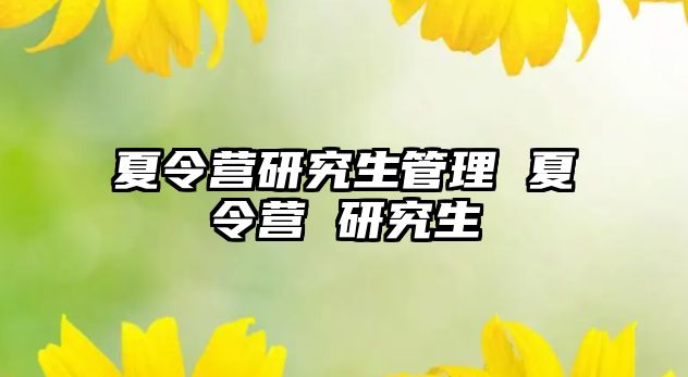 夏令营研究生管理 夏令营 研究生