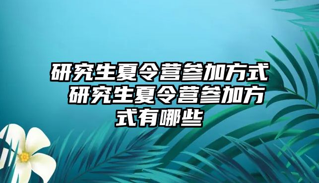 研究生夏令营参加方式 研究生夏令营参加方式有哪些