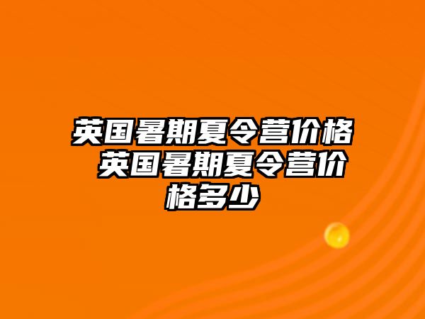 英国暑期夏令营价格 英国暑期夏令营价格多少