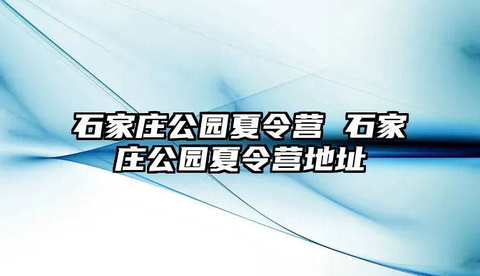 石家庄公园夏令营 石家庄公园夏令营地址