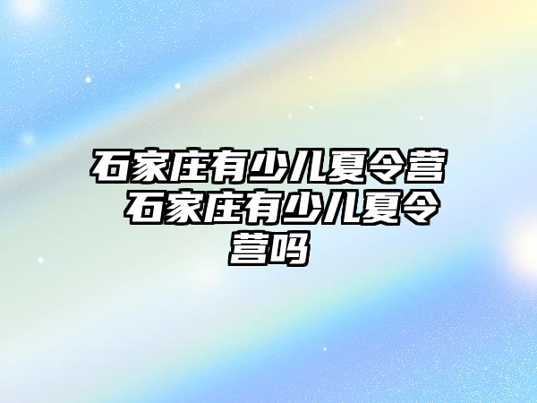 石家庄有少儿夏令营 石家庄有少儿夏令营吗