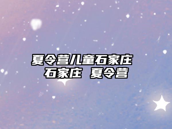 夏令营儿童石家庄 石家庄 夏令营