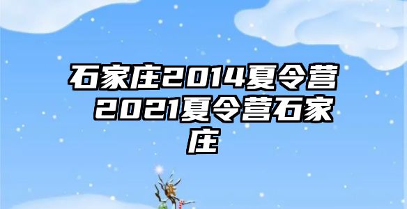 石家庄2014夏令营 2021夏令营石家庄