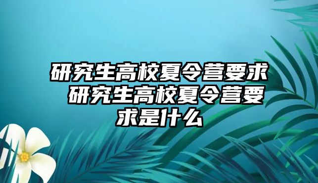 研究生高校夏令营要求 研究生高校夏令营要求是什么