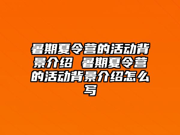 暑期夏令营的活动背景介绍 暑期夏令营的活动背景介绍怎么写