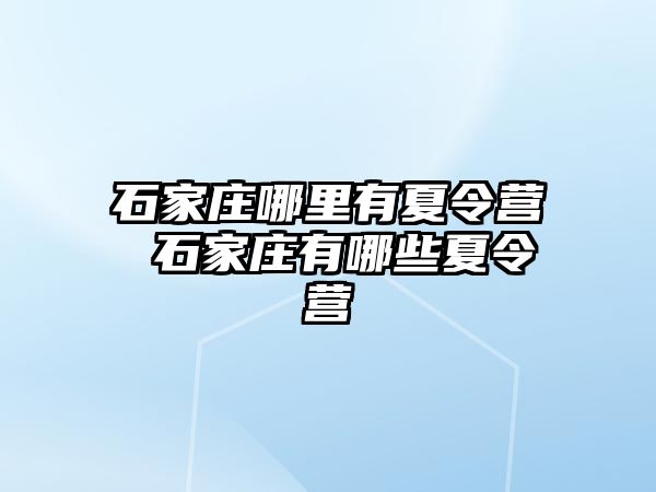 石家庄哪里有夏令营 石家庄有哪些夏令营