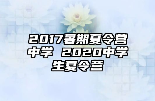 2017暑期夏令营中学 2020中学生夏令营