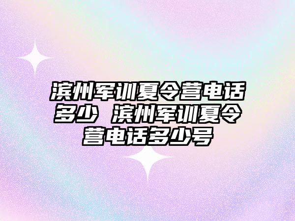 滨州军训夏令营电话多少 滨州军训夏令营电话多少号