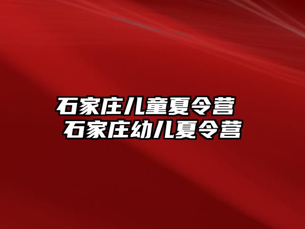 石家庄儿童夏令营 石家庄幼儿夏令营