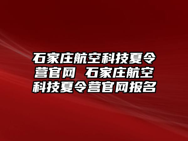 石家庄航空科技夏令营官网 石家庄航空科技夏令营官网报名