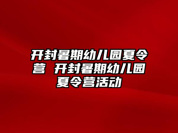 开封暑期幼儿园夏令营 开封暑期幼儿园夏令营活动