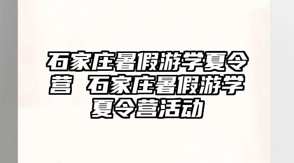 石家庄暑假游学夏令营 石家庄暑假游学夏令营活动