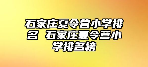 石家庄夏令营小学排名 石家庄夏令营小学排名榜