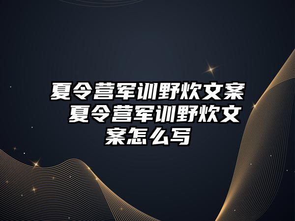 夏令营军训野炊文案 夏令营军训野炊文案怎么写