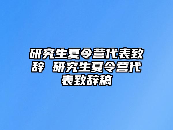 研究生夏令营代表致辞 研究生夏令营代表致辞稿