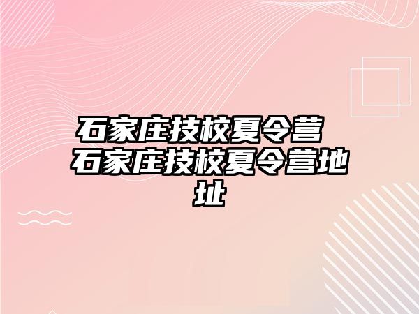 石家庄技校夏令营 石家庄技校夏令营地址