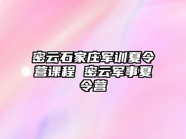 密云石家庄军训夏令营课程 密云军事夏令营