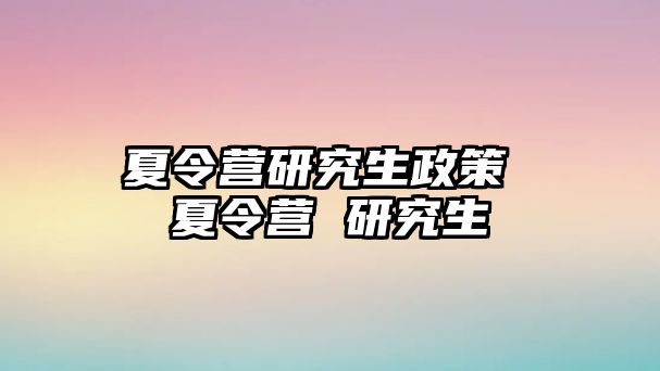 夏令营研究生政策 夏令营 研究生