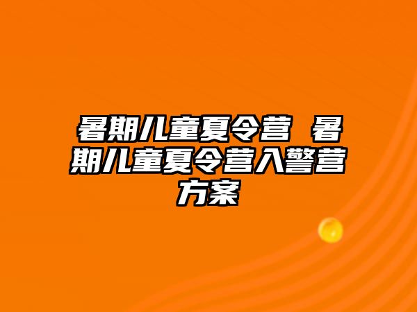 暑期儿童夏令营 暑期儿童夏令营入警营方案