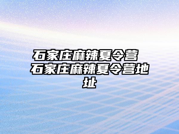 石家庄麻辣夏令营 石家庄麻辣夏令营地址