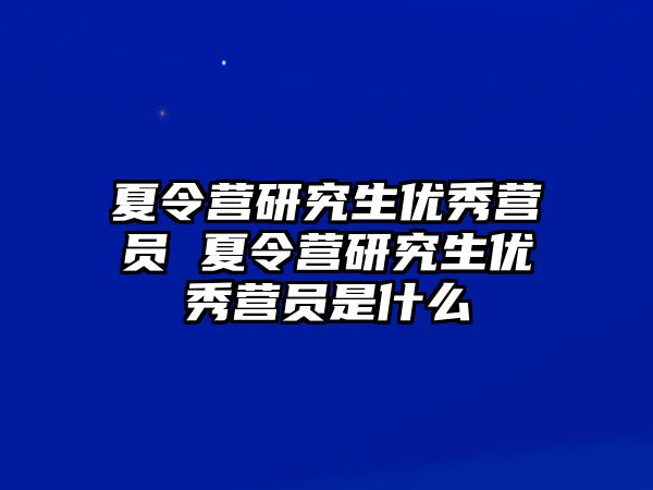 夏令营研究生优秀营员 夏令营研究生优秀营员是什么