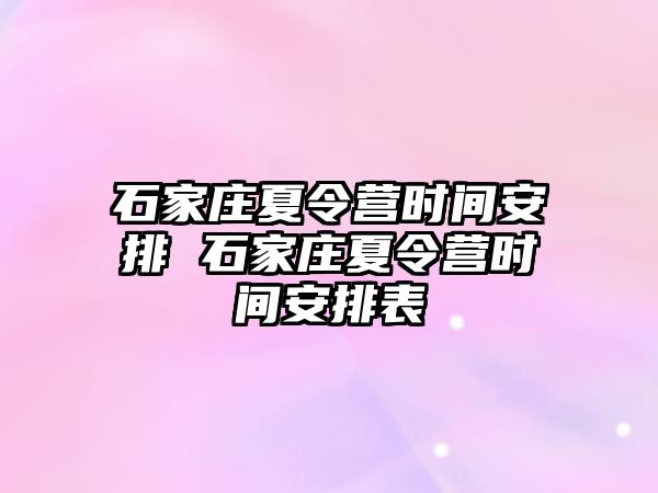 石家庄夏令营时间安排 石家庄夏令营时间安排表