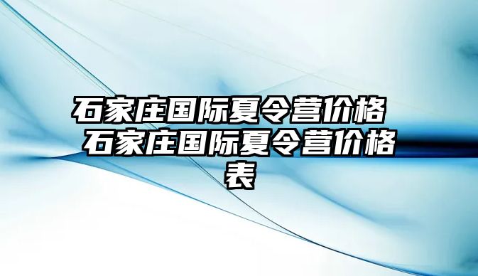 石家庄国际夏令营价格 石家庄国际夏令营价格表