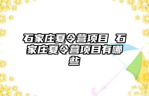 石家庄夏令营项目 石家庄夏令营项目有哪些