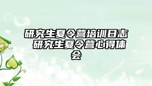 研究生夏令营培训日志 研究生夏令营心得体会