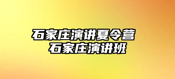 石家庄演讲夏令营 石家庄演讲班