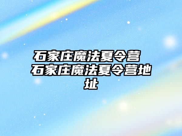 石家庄魔法夏令营 石家庄魔法夏令营地址