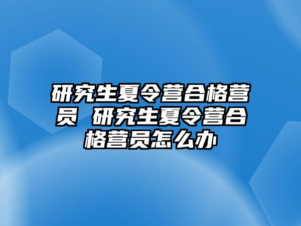 研究生夏令营合格营员 研究生夏令营合格营员怎么办