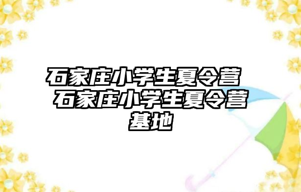 石家庄小学生夏令营 石家庄小学生夏令营基地