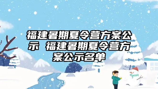 福建暑期夏令营方案公示 福建暑期夏令营方案公示名单