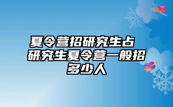 夏令营招研究生占 研究生夏令营一般招多少人