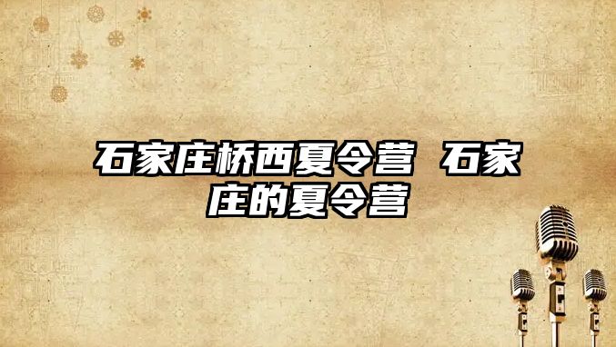 石家庄桥西夏令营 石家庄的夏令营