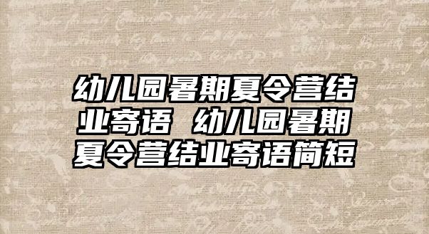 幼儿园暑期夏令营结业寄语 幼儿园暑期夏令营结业寄语简短