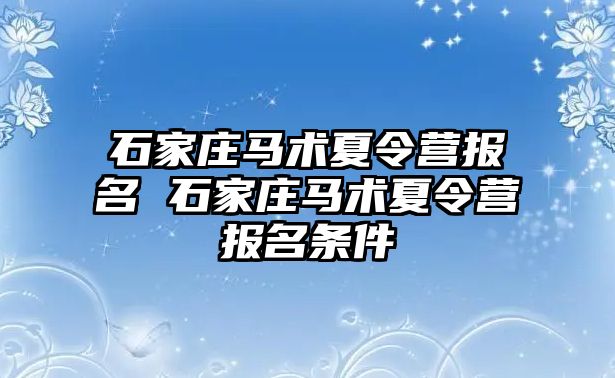 石家庄马术夏令营报名 石家庄马术夏令营报名条件