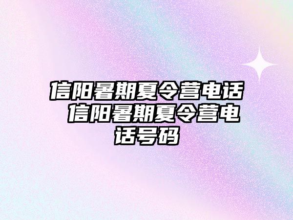 信阳暑期夏令营电话 信阳暑期夏令营电话号码