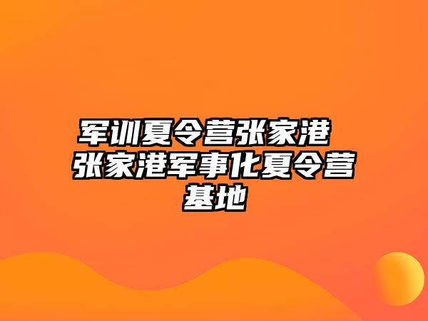 军训夏令营张家港 张家港军事化夏令营基地