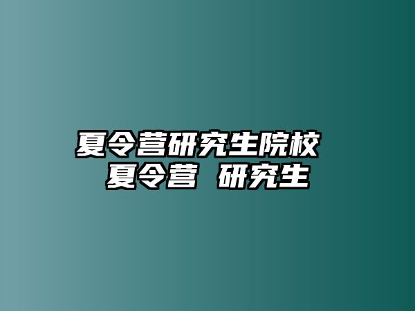 夏令营研究生院校 夏令营 研究生