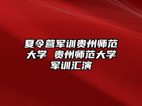 夏令营军训贵州师范大学 贵州师范大学军训汇演