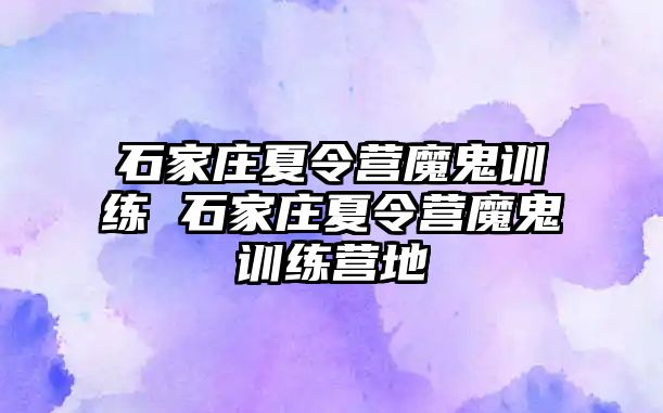 石家庄夏令营魔鬼训练 石家庄夏令营魔鬼训练营地