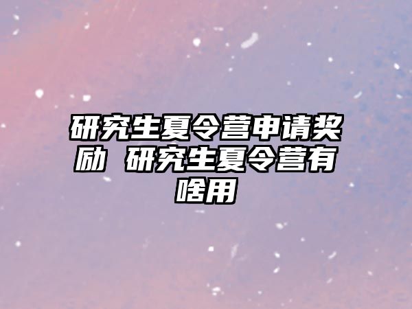 研究生夏令营申请奖励 研究生夏令营有啥用