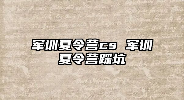 军训夏令营cs 军训夏令营踩坑