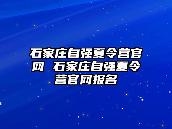 石家庄自强夏令营官网 石家庄自强夏令营官网报名