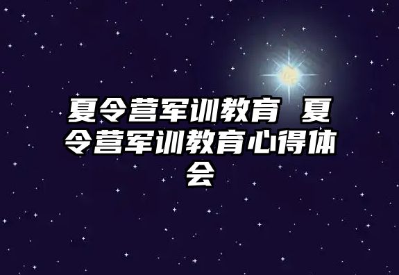 夏令营军训教育 夏令营军训教育心得体会