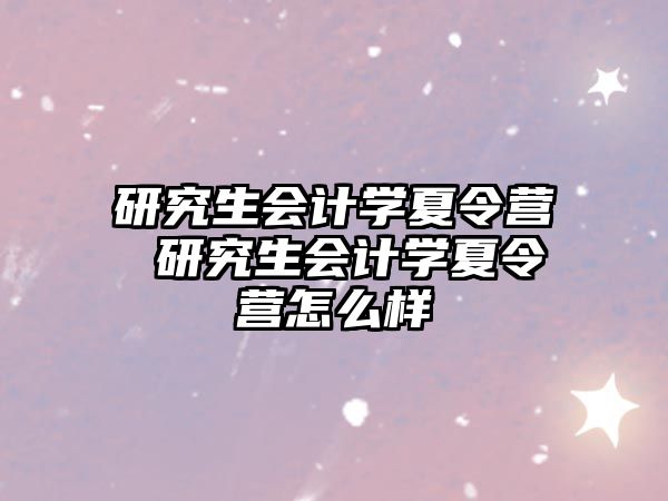 研究生会计学夏令营 研究生会计学夏令营怎么样