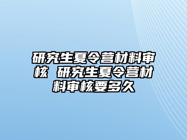 研究生夏令营材料审核 研究生夏令营材料审核要多久