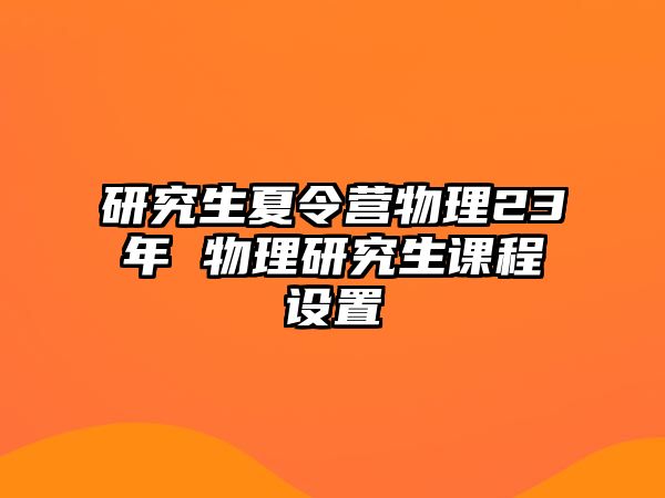 研究生夏令营物理23年 物理研究生课程设置